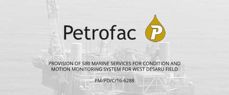 Provision of Siri Marine Services for Condition and Motion Monitoring System for West Desaru Field for Petrofac (Malaysia-PM304) Limited